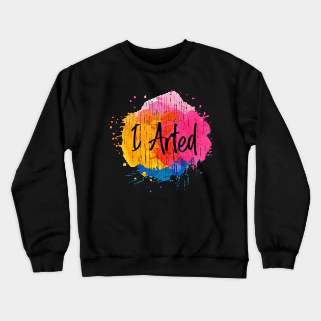 I Arted - Artist Gift Crewneck Sweatshirt by stayilbee